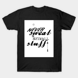 Never Sweat The Small Stuff T-Shirt